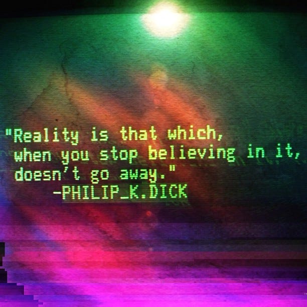 r/QuotesPorn - "Reality is that which, when you stop believing in it doesn't go away"