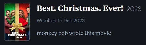 screenshot of LetterBoxd review of Best. Christmas. Ever!, watched December 15, 2023: monkey bob wrote this movie