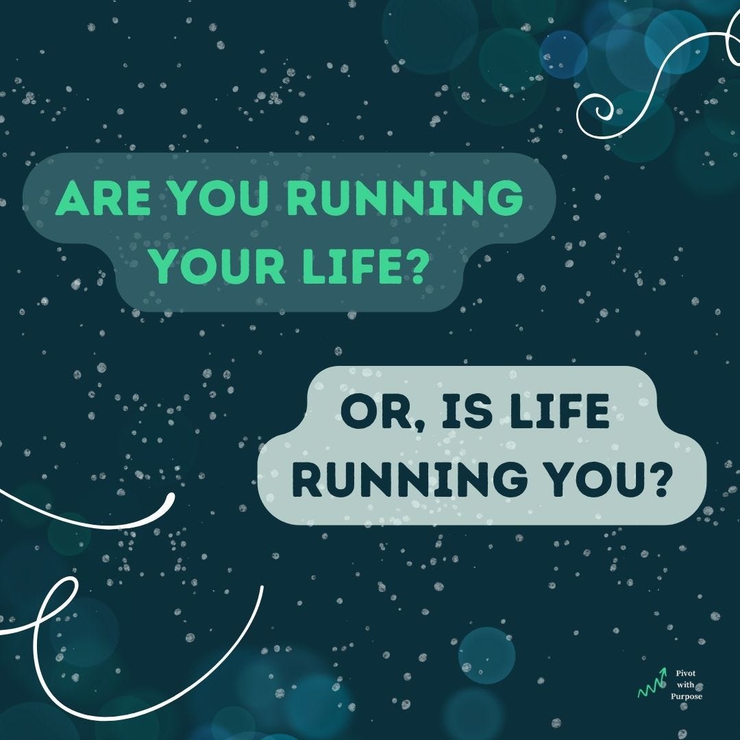 Image that states, "are you running your life? Or is your life running you?"
