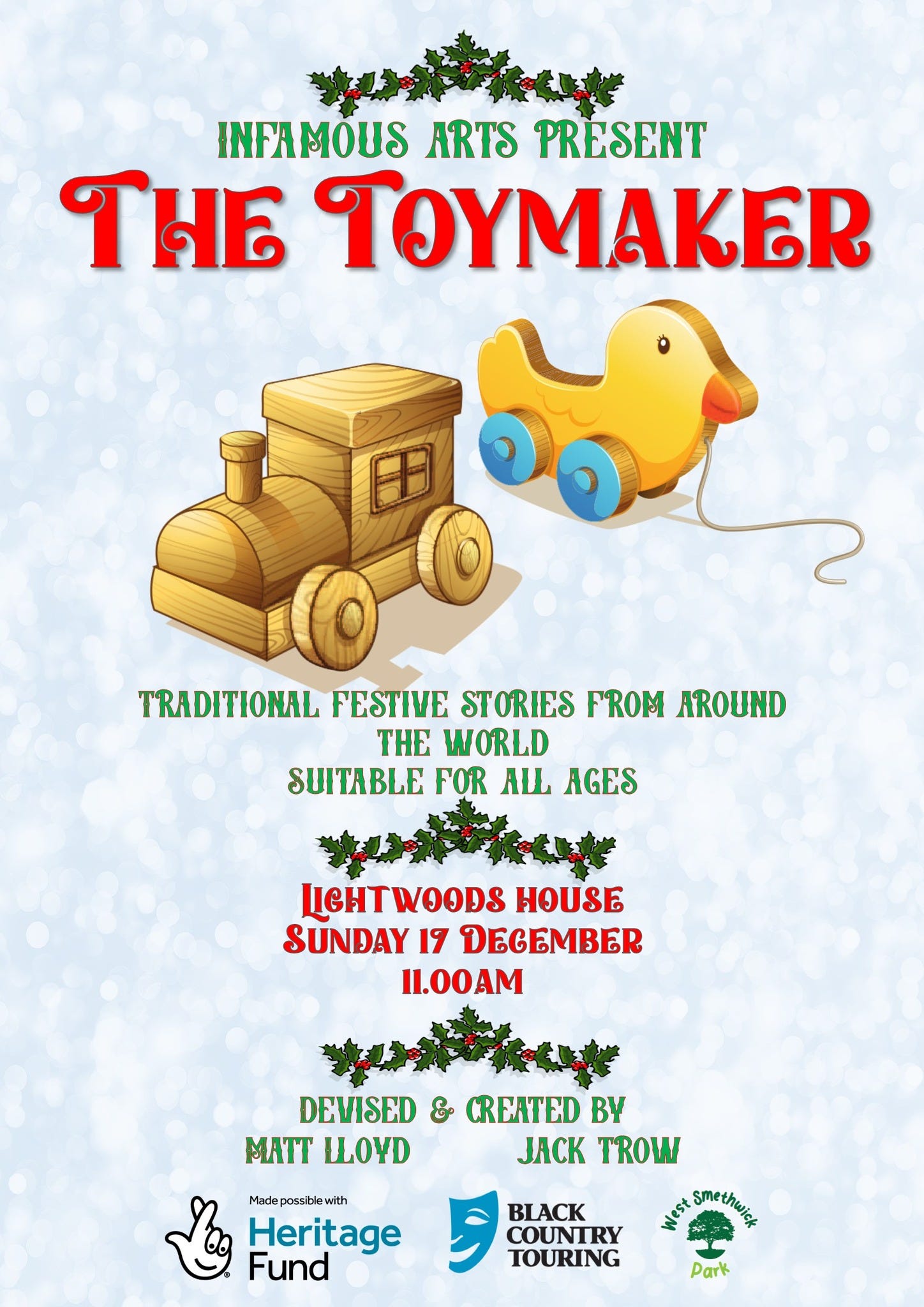 May be an image of toy and text that says "INFAMOUS ARTS PRESENT THE TOYMAKER TRADITIONAL TR.OD FESTIVE STORIES FROM THE WORLD SUITABLE FOR ALL AGES LIGHTWOODS HOUSE SUNDAY 19 DEGEMBER 11.00AM DEVISED & CREATED BY MATT ŁLOYD JACK TROW Ya Ûwth Heritage NicstSmethwr West methwik Fund BLACK COUNTRY TOURING Park"