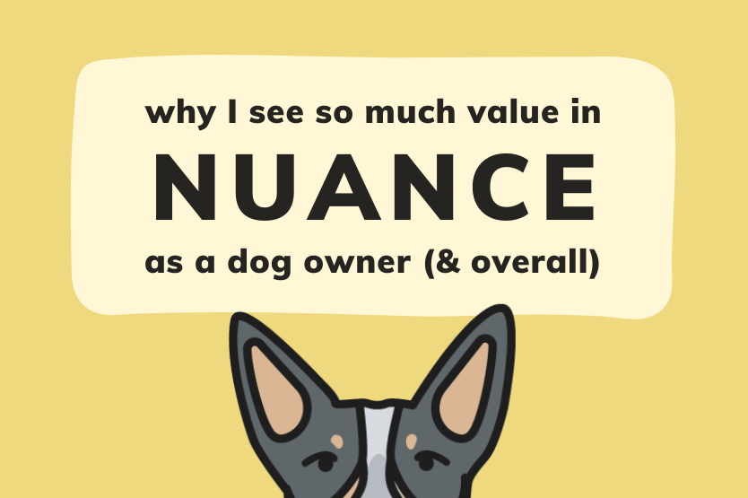 A graphic illustration of a blue heeler peeks over the bottom frame of the image beneath the text "why I see so much value in nuance as a dog owner and overall" all on top of a pale yellow background