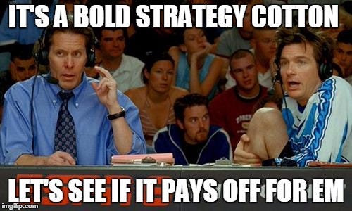 Bold Strategy Cotton | IT'S A BOLD STRATEGY COTTON; LET'S SEE IF IT PAYS OFF FOR EM | image tagged in bold strategy cotton,AdviceAnimals | made w/ Imgflip meme maker