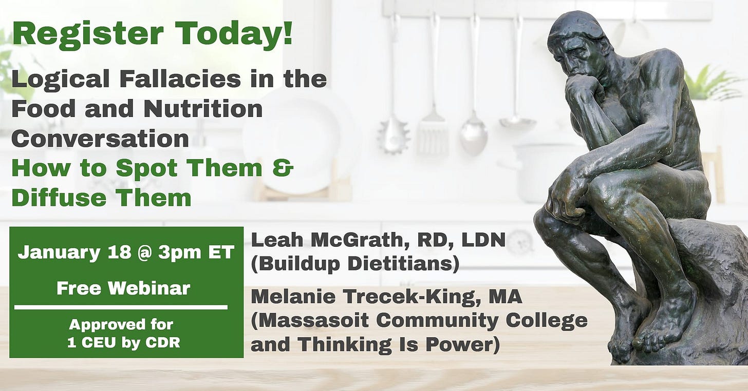 May be an image of text that says 'Register Today! Logical Fallacies in the Food and Nutrition Conversation How to Spot Them 3 Diffuse Them January 18 @ 3pm ET Free Webinar Approved for 1 CEU by CDR Leah McGrath, RD, LDN (Buildup Dietitians) Melanie Trecek-King, MA (Massasoit Community College and Thinking Is Powr)'