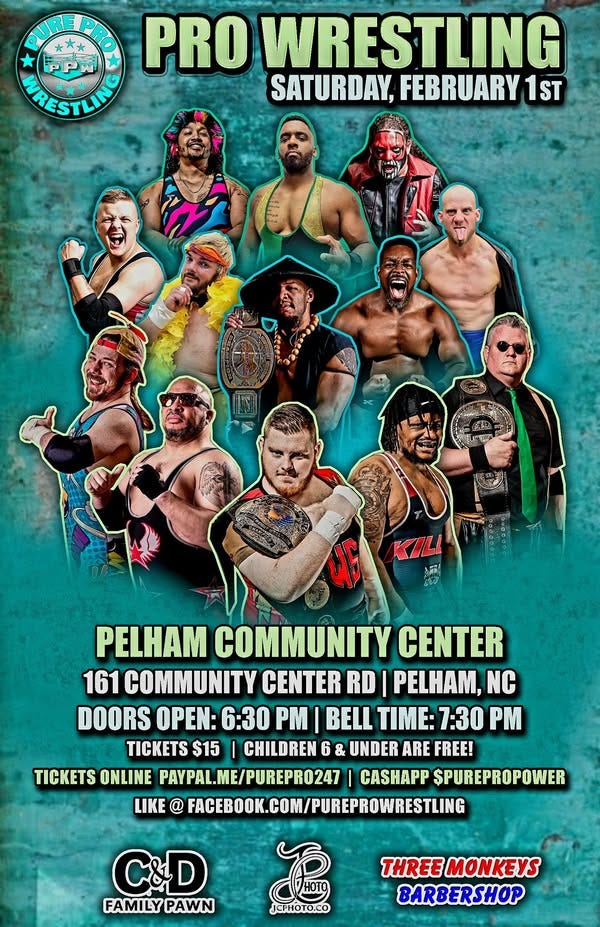May be an image of 9 people and text that says 'PRO WRESTLING WARESTLING SATURDAY, FEBRUARY 1ST PELHAM COMMUNITY CENTER 161 COMMUNITY CENTER RD PELHAM, DOORS OPEN: 6:30 BELL TIME: TIME:7:30 7:30 PM TICKETS $15 CHILDREN 6 & UNDER ARE AREFREEI FREE! TICKETS ONLINE PAYPAL.ME/PUREPRO247 CASHAPP SPUREPROPOWER LIKE @ FACEBOOK.COM/PUREPROWRESTLING C&D FAMILY N PAWN ЛpHoToKo THREE MONKEYS BARBERSHOP'