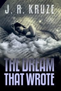 The Dream That Wrote - by J. R. Kruze