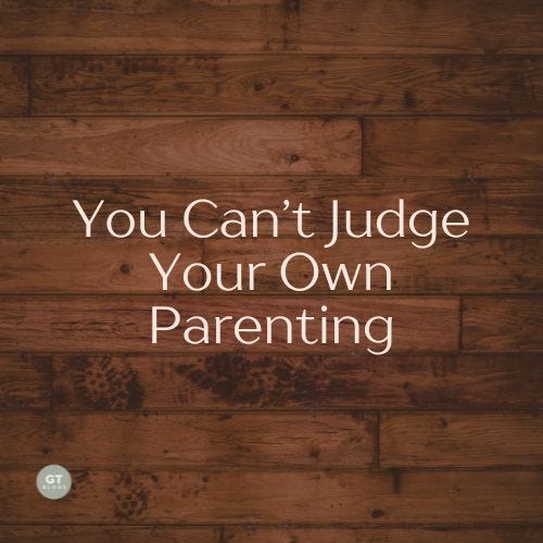 You Can;t Judge Your Own Parenting a blog by Gary Thomas