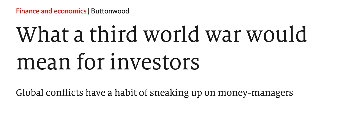 Economist story: "What a third world war would mean for investors" subhed: "Global conflicts have a habit of sneaking up on investors"