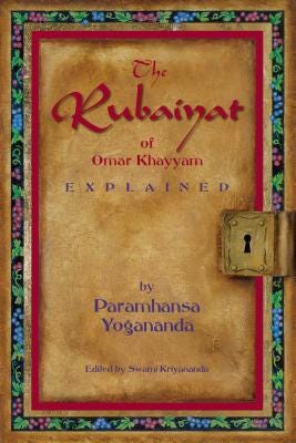 The Rubaiyat of Omar Khayyam Explained by Paramhansa Yogananda by Paramahansa Yogananda