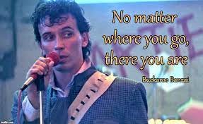 The Famous Quotations Page - "No matter where you go, there you are" is one  of my favorite movie quotes. It's from the wild 1984 science fiction film  BUCKAROO BANZAI (https://amzn.to/3lgzfF7) and