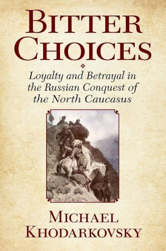 Bitter Choices: Loyalty and Betrayal in the Russian Conquest of the North  Caucasus by Michael Khodarkovsky (October 13,2011): Books - Amazon.ca