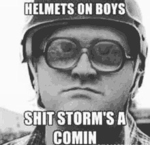 B&W pic of Bubbles from Trailer Park Boys, wearing a helmet. Caption: Helmets on boys. Shit Storm's a comin