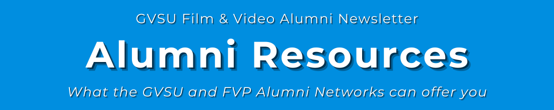 White text on a medium-light blue background reads: GVSU Film & Video Alumni Newsletter. Alumni Resources. What the GVSU and FVP Alumni Networks can offer you