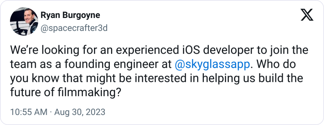 Ryan Burgoyne @spacecrafter3d We’re looking for an experienced iOS developer to join the team as a founding engineer at  @skyglassapp . Who do you know that might be interested in helping us build the future of filmmaking?