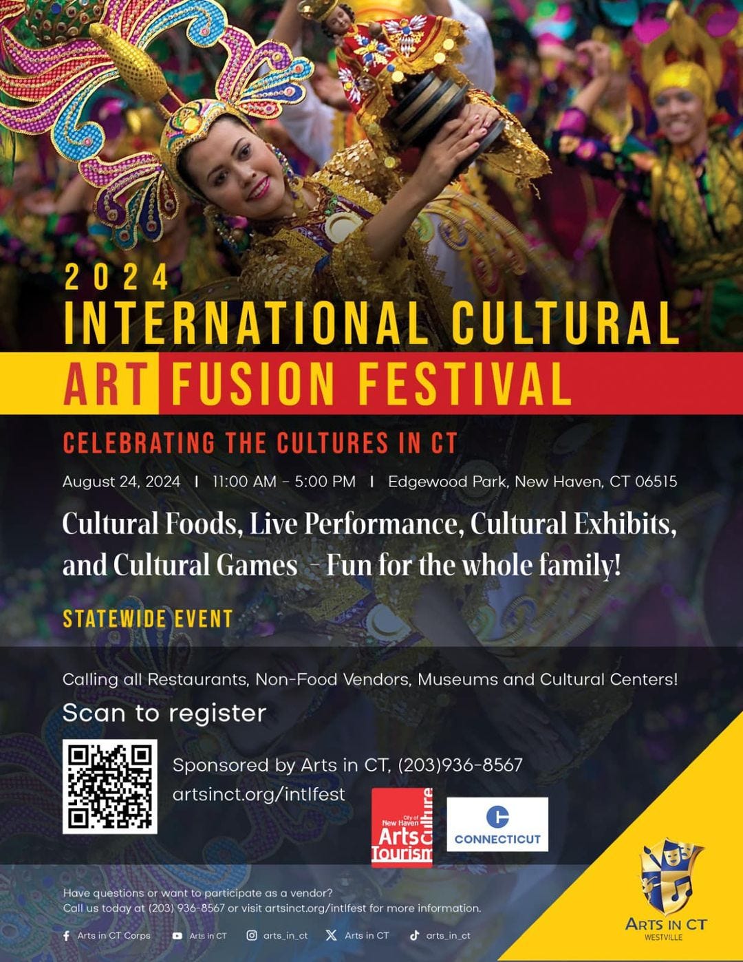 May be an image of ‎4 people and ‎text that says '‎2024 INTERNATIONAL CULTURAL ART FUSION FESTIVAL August 24. 2024 CELEBRATING THE CULTURES IN CT 11:00 A 5:00 PM Edgewood Park, New Haven, CT 06515 Cultural Foods, Live Performance, Cultural Exhibits, and Cultural Games Fun for the whole family! STATEWIDE EVENT Calling all Restaurants, Non Scan to register Food Vendors, Museums and Cultural Centers! Sponsored by Arts in artsinct.org/intlfest CT (203)936 8567 Arts Lourism c CONNECTICUT Have estionsor wantt participate avendor? Call todayot （203） 936-8567 Illtccsm//m/ visit artsinct.org/intit more information. f ArtainCT corpR ArtenCT arta_in_cr XArtainCT tainCT ل arta_in_ct arta_in. ARTS IN CT WESTVL.LE‎'‎‎