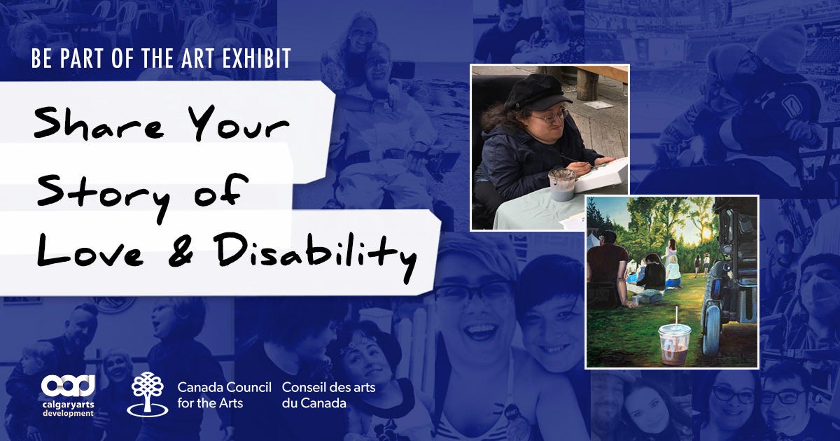 Text: "Be Part of the Art Exhibit. Share Your Story of Love and Disability" over a collage of photos showing couples with a wide range of disabilities. Logos in white for Canada Council for the Arts, Calgary Arts Development and the City of Calgary.