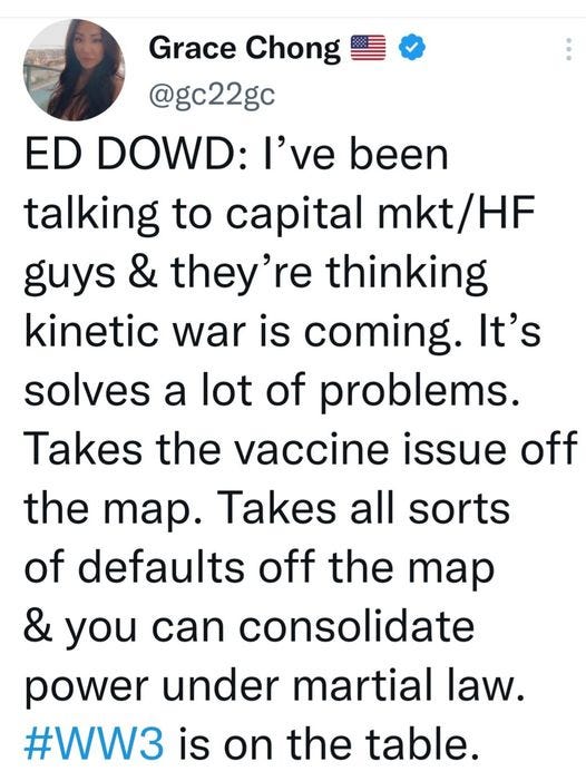 May be an image of 1 person and text that says 'Grace Chong @gc22gc ED DOWD: I've been talking to capital mkt/HF guys & they're thinking kinetic war is coming. It's solves a lot of problems. Takes the vaccine issue off the map. Takes all sorts of defaults off the map & you can consolidate power under martial law. #WW3 is on the table.'