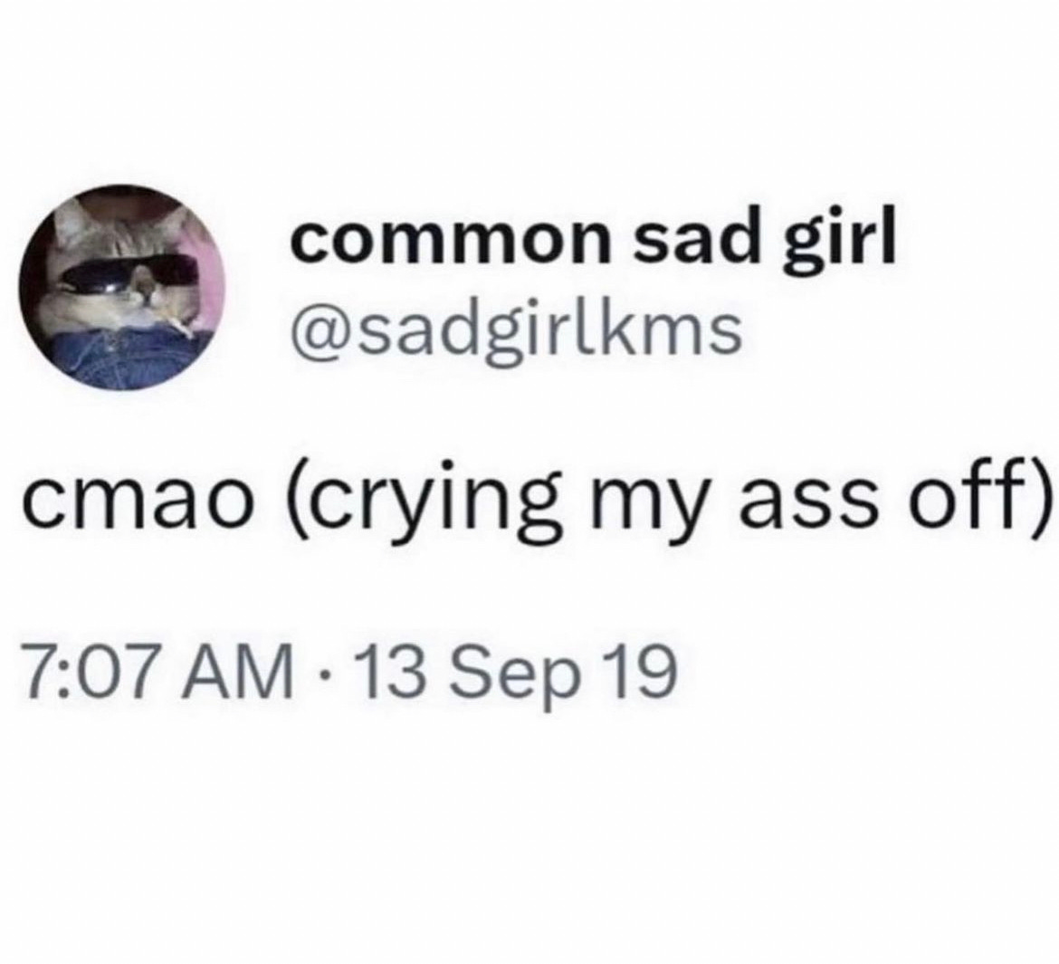 a screenshot of a tweet by common sad girl, @sadgirlkms. a white background with black text that reads: “cmao (crying my ass off) 7:07 am - 13 sep 19” next to an avatar of a cat wearing sunglasses and a denim jacket while smoking a cigarette.