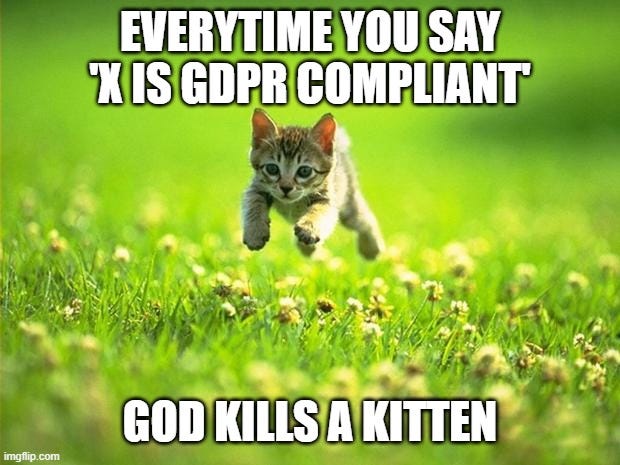 God Kills a kitten meme - Text reads: Everytime you say 'X is GDPR Compliant' God Kills a Kitten