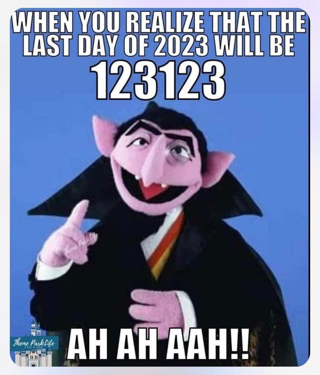 May be a meme of text that says 'WHEN YOU REALIZE THAT THE LAST DAY OF 2023 WILL BE 123123 買m Theme Parklife . A A m AH AH AAH!!'
