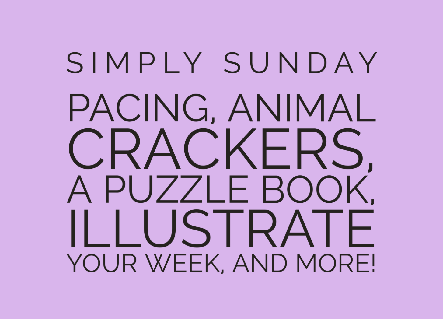 Simply Sunday: pacing, animal crackers, Illustrate Your Week, and more