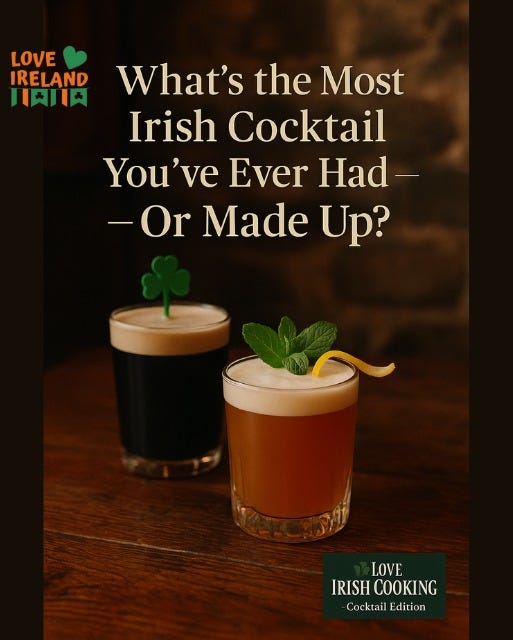 May be an image of drink and text that says "LOVE IRELAND 月太円 What's the Most Irish Cocktail You've Ever Had- Or Made Up? LOVE IRISH COOKING CocktailEdition Cocktail Edition"