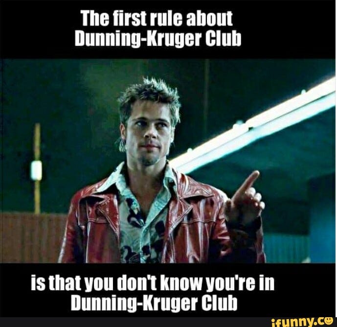 The first rule about Dunning-Kruger Club I uk is that you don't know you're  in Dunning-Kruger Club - iFunny