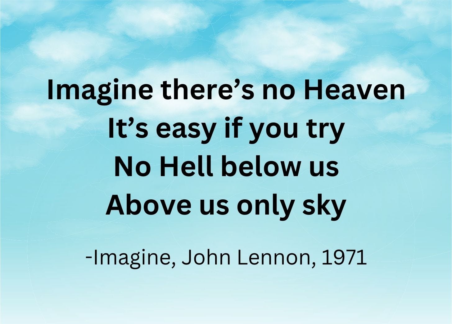 Blue sky with lyrics from Imagine: Imagine there's no Heave. It's easy if you try. No Hell below us, Above us only sky.