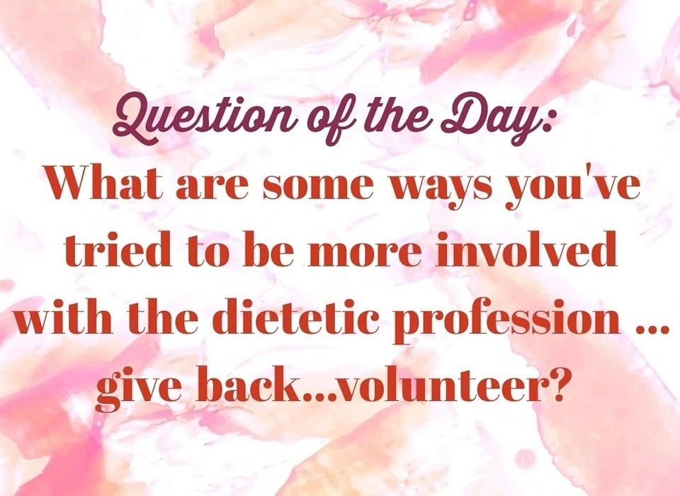 May be an image of text that says 'Question of the Day: What are some ways you've tried to be more involved with the dietetic profession... give back...volunteer?'