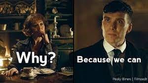 Because we can- and if we can we do- Thomas shelby - YouTube