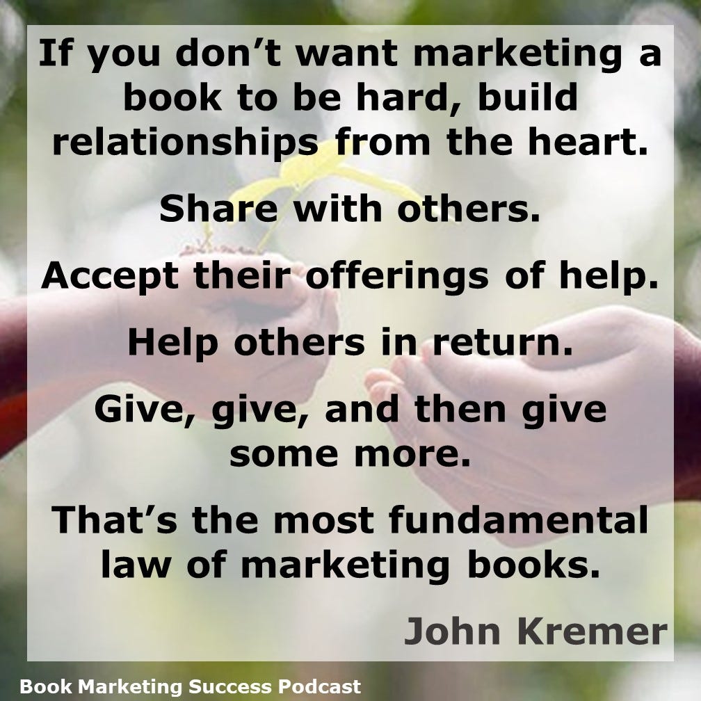 Share with others. Accept their offerings of help. Help others in return. Give, give, and then give some more. That’s the most fundamental law of marketing books.