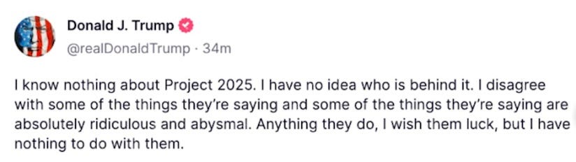 “I know nothing about Project 2025. I have no idea who is behind it. I disagree with some of the things they're saying and some of the things they're saying are absolutely ridiculous and abysmal. Anything they do, I wish them luck, but I have nothing to do with them."