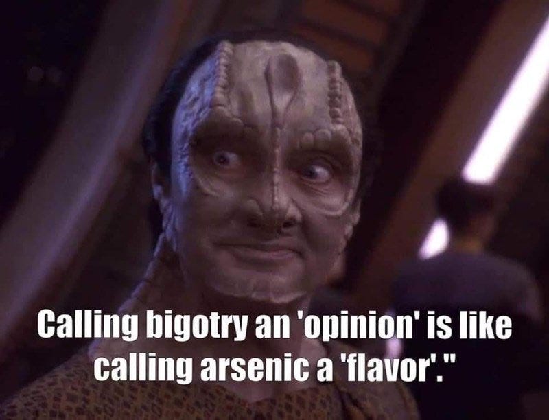 Close up of a Star Trek alien character's face, looking shocked and appalled. The caption says "Calling bigotry an 'opinion' is like calling arsenic a 'flavor'