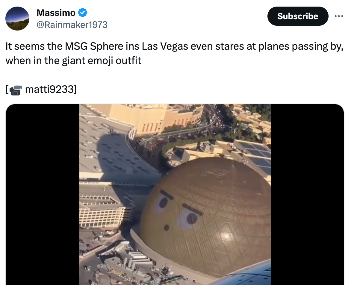  See new posts Conversation Massimo @Rainmaker1973 It seems the MSG Sphere ins Las Vegas even stares at planes passing by, when in the giant emoji outfit