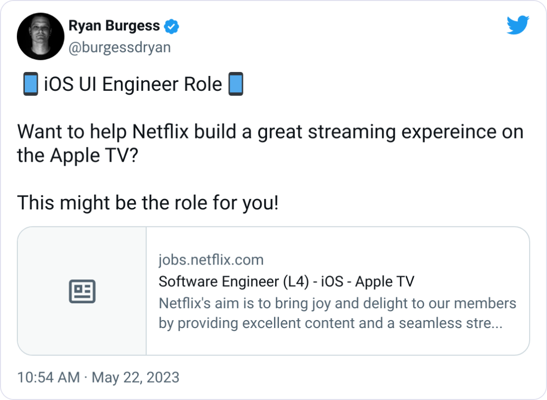 Ryan Burgess @burgessdryan 📱iOS UI Engineer Role📱  Want to help Netflix build a great streaming expereince on the Apple TV?  This might be the role for you!