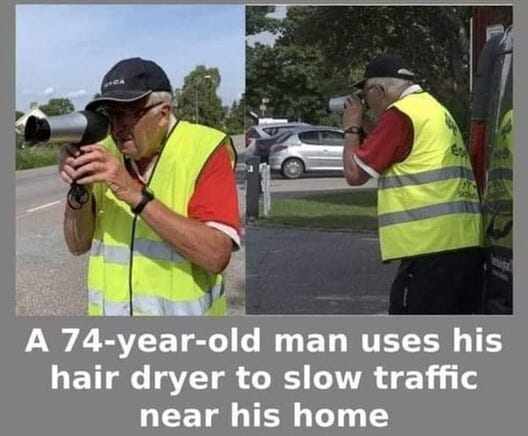 A 74-year-old man in warning vest
used his hair dryer to slow traffic near his home.