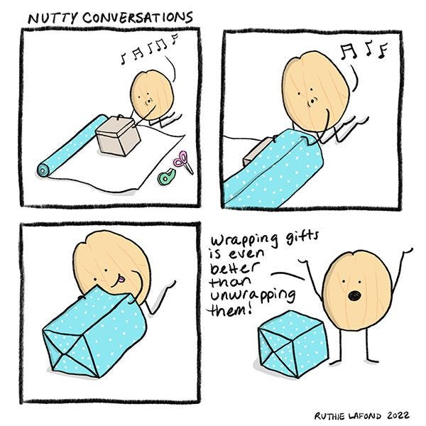 A nut is wrapping a present in blue wrapping paper. He finishes wrapping, and says, “Wrapping gifts is even better than unwrapping them!”