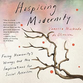 Amazon.com: Hospicing Modernity: Facing Humanity's Wrongs and the ...