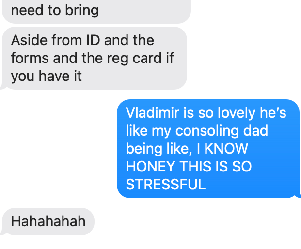 A screenshot of a text exchange between Amber and Aly.   Aly's text reads: "Aside from ID and the forms and the reg card if you have it" // Amber replies: "Vladimir is so lovely he's like my consoling dad being like, I KNOW HONEY THIS IS SO STRESSFUL" // Aly replies: "Hahahahah"