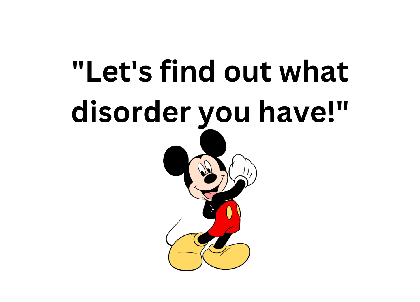 Text reads, "Let's find out what disorder you have!" Image is a super excited Mickey Mouse.