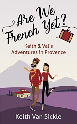 Are We French Yet? Keith &amp; Val&#39;s Adventures in Provence