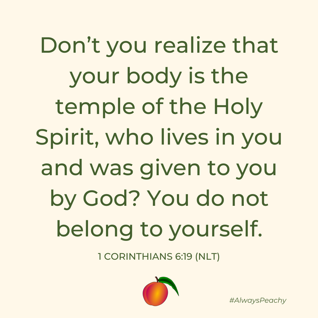 Don’t you realize that your body is the temple of the Holy Spirit, who lives in you and was given to you by God? You do not belong to yourself. 