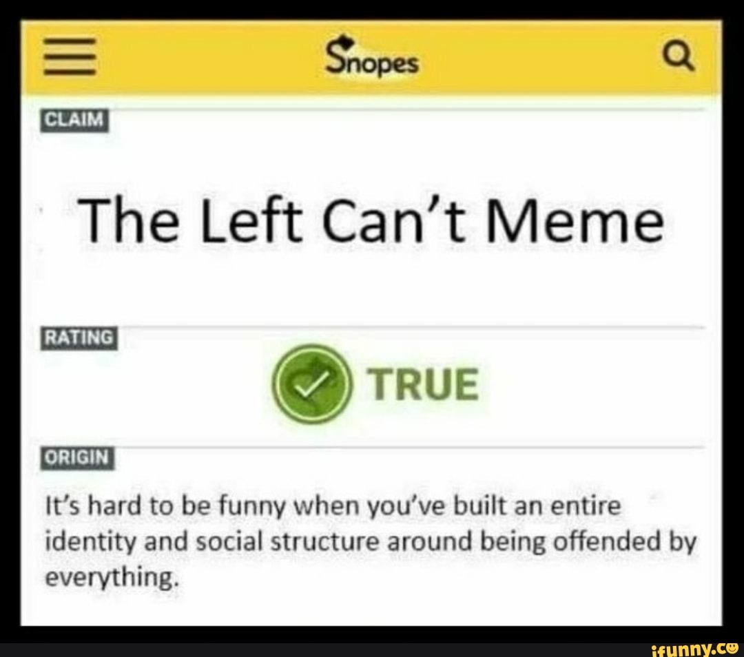 The Left Can't Meme [RATING] It's hard to be funny when you've built an  entire identity and social structure around being offended by everything.  [ORIGIN] - iFunny Brazil