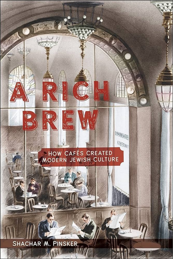 A Rich Brew: How Cafés Created Modern Jewish Culture: Pinsker, Shachar M.:  9781479827893: Amazon.com: Books