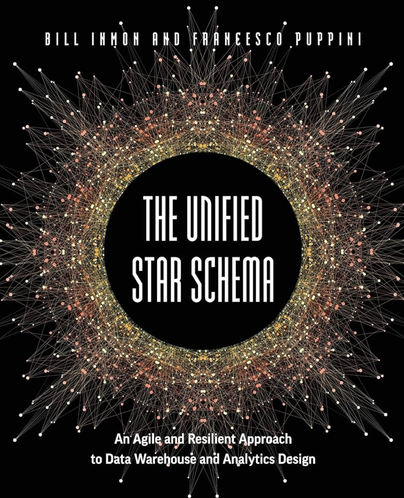 The Unified Star Schema: An Agile and Resilient Approach to Data Warehouse  and Analytics Design: Amazon.co.uk: Inmon, Bill, Puppini, Francesco:  9781634628877: Books