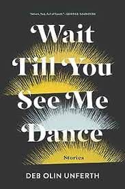 Wait Till You See Me Dance: Stories: Unferth, Deb Olin: 9781555977689:  Amazon.com: Books