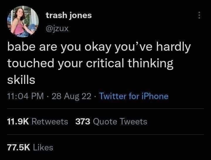 Social media post by trash jones. Says "Babe are you okay you've hardly touched your critical thinking skills"