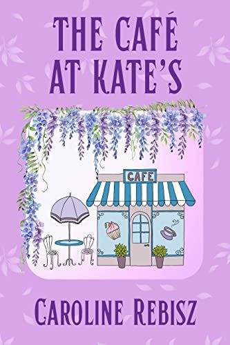 Book cover of The Cafe at Kate's by Caroline Rebisz