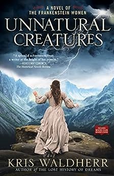 Unnatural Creatures: A Novel of the Frankenstein Women by [Kris Waldherr]