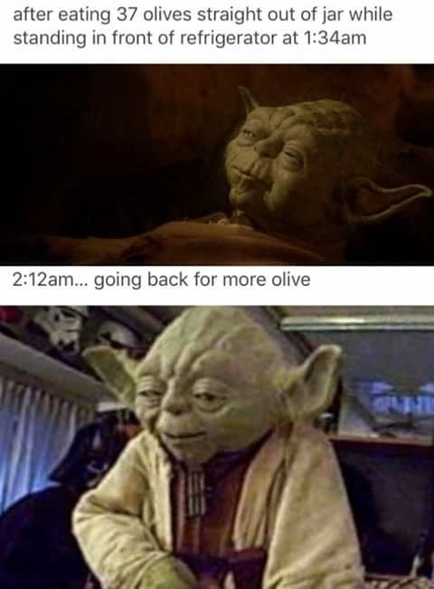 r/meirl - after eating 37 olives straight out of jar while standing in front of refrigerator at 1:34am 2:12am... going back for more olive