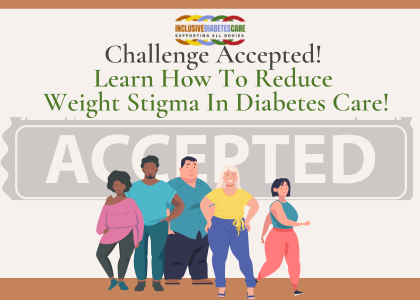 People standing in front of the word accepted with the following title:Challenge Accepted!  Learn How To Reduce  Weight Stigma In Diabetes Care!